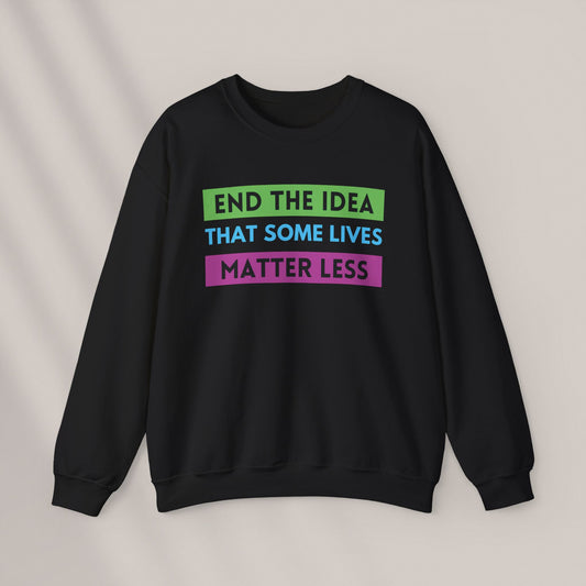 End the Idea That Some Lives Matter Less. Crewneck Sweatshirt