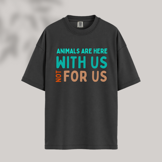 Animals Are Here With Us, Not For Us Tee