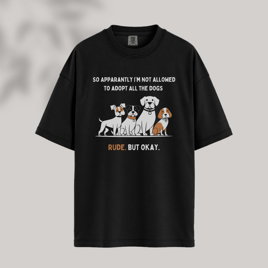 Apparently, I'm Not Allowed to Adopt All the Dogs. Rude. Tee