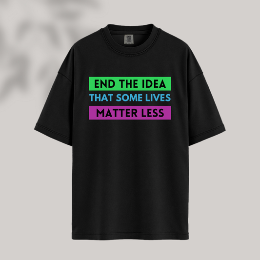 End the Idea That Some Lives Matter Less Tee